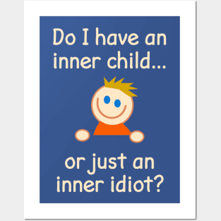 Do I Have An Inner Child Or Just An Inner Idiot? Posters and Art